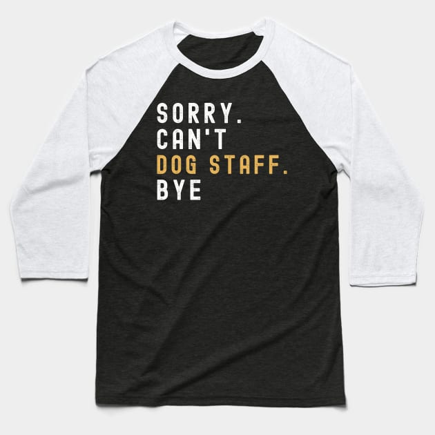 Sorry Can't Dog Staff Bye Dog Staff Life Funny Dog Staff Gift Dog Staff Baseball T-Shirt by Emouran